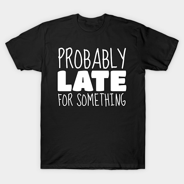 Probably Late For Something Busy Mom Jokes T-Shirt by Tracy